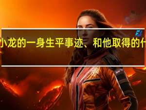 李小龙的一身生平事迹、和他取得的什么成就、