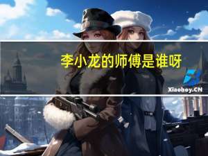 李小龙的师傅是谁呀（李小龙师傅是谁）