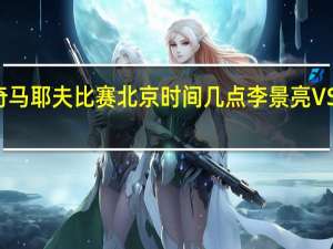 李景亮vs奇马耶夫比赛北京时间几点 李景亮VS奇马耶夫谁赢了