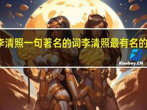 李清照一句著名的词 李清照最有名的十首诗