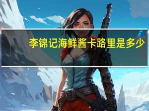 李锦记 海鲜酱卡路里是多少