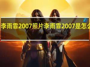 李雨霏2007照片 李雨霏2007是怎么红的