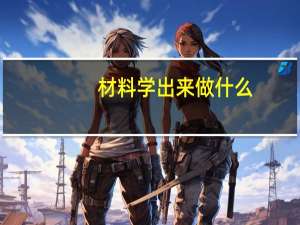 材料学出来做什么
