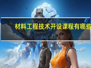 材料工程技术开设课程有哪些