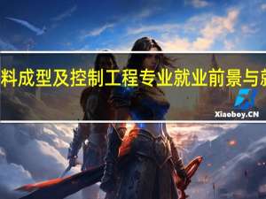 材料成型及控制工程专业就业前景与就业方向