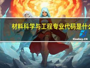 材料科学与工程专业代码是什么