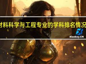 材料科学与工程专业的学科排名情况怎么样