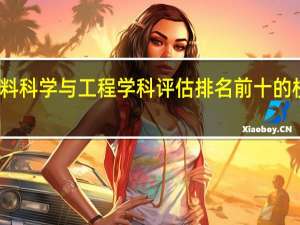 材料科学与工程学科评估排名前十的校都有哪