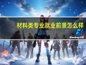 材料类专业就业前景怎么样