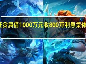 村主任贪腐借1000万元收800万利息 集体资产变私囊