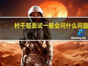 村干部面试一般会问什么问题