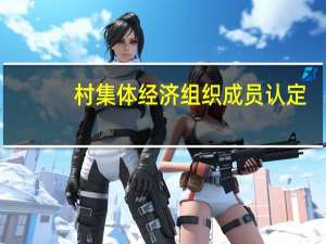 村集体经济组织成员认定（村集体经济组织）