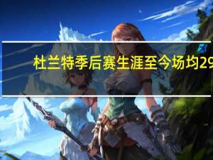 杜兰特季后赛生涯至今场均29.4分 杜兰特从不后悔离开勇士希望自己决定何时退役