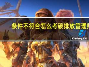条件不符合怎么考碳排放管理师
