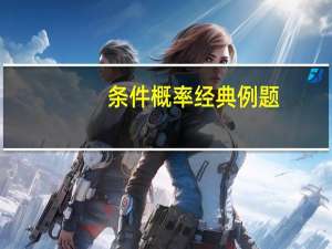 条件概率经典例题（条件概率）