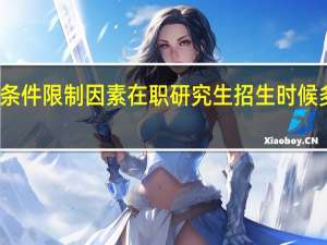 条件限制因素在职研究生招生时候多不多