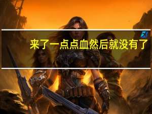 来了一点点血然后就没有了（来了一点点血又没了的原因）
