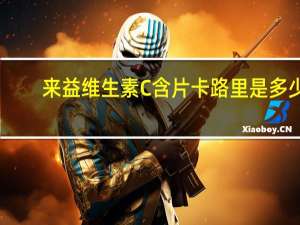 来益 维生素C含片卡路里是多少