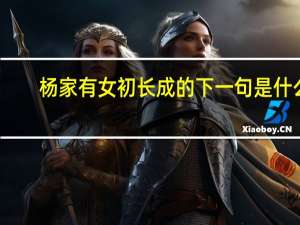杨家有女初长成的下一句是什么