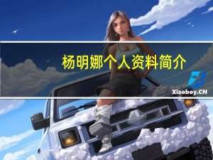 杨明娜个人资料简介（杨明娜个人资料）