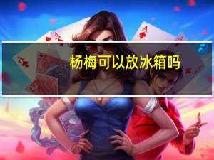 杨梅可以放冰箱吗