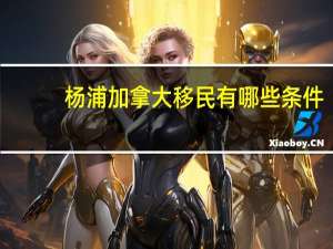 杨浦加拿大移民有哪些条件