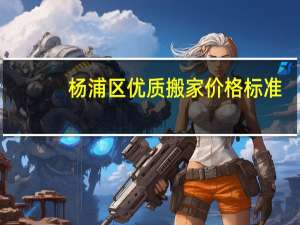 杨浦区优质搬家价格标准