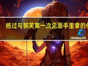 杨过与郭芙第一次见面手里拿的什么（杨过与郭芙第一次见面手里拿的什么）