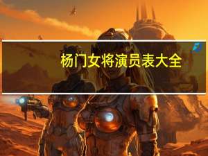 杨门女将演员表大全（杨门女将演员表）