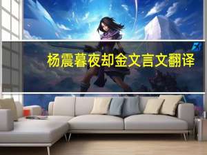 杨震暮夜却金文言文翻译
