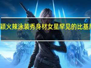 杨颖火辣泳装秀身材女星罕见的比基尼瞬间喔（杨颖泳装比基尼）