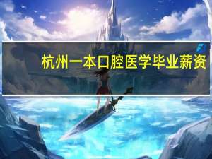 杭州一本口腔医学毕业薪资