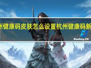 杭州健康码皮肤怎么设置 杭州健康码新功能上线