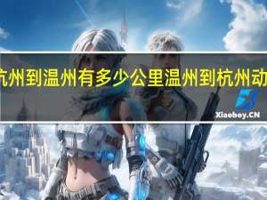 杭州到温州有多少公里 温州到杭州动车票价