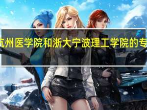杭州医学院和浙大宁波理工学院的专业对比