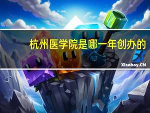 杭州医学院是哪一年创办的