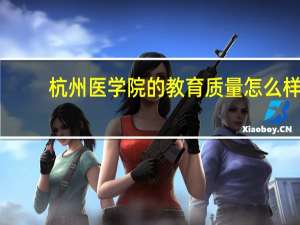 杭州医学院的教育质量怎么样