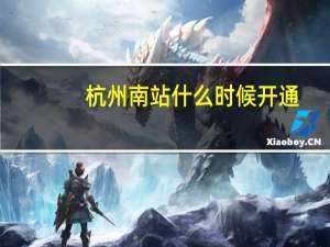 杭州南站什么时候开通