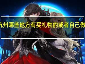 杭州哪些地方有买礼物的或者自己做礼物的