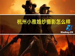 杭州小雅婚纱摄影怎么样
