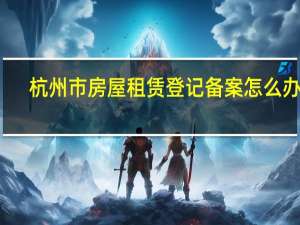 杭州市房屋租赁登记备案怎么办理