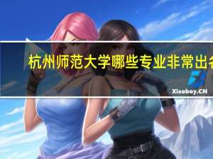 杭州师范大学哪些专业非常出名