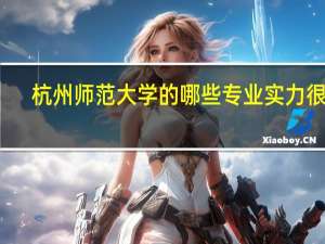 杭州师范大学的哪些专业实力很强