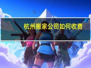 杭州搬家公司如何收费