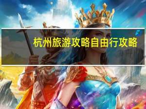 杭州旅游攻略自由行攻略