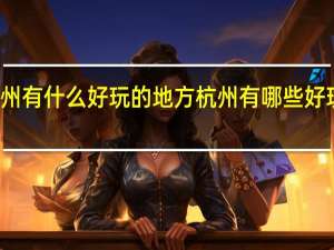 杭州有什么好玩的地方 杭州有哪些好玩的地方