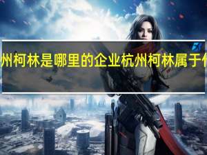 杭州柯林是哪里的企业杭州柯林属于什么行业