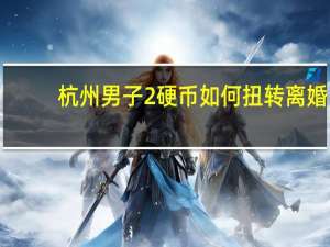 杭州男子2硬币如何扭转离婚