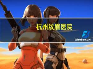 杭州纹眉医院？浙江骨科医院排名榜