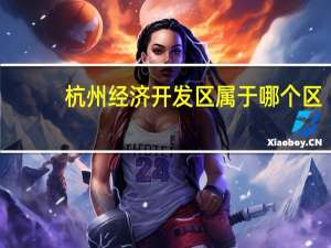 杭州经济开发区属于哪个区